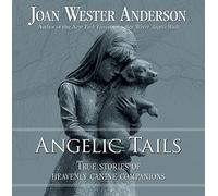 Angelic Tails: True Stories of Heavenly Canine Companions