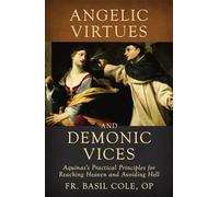 Angelic Virtues and Demonic Vices: Aquinas's Practical Principles for Reaching Heaven and Avoiding Hell