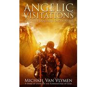 Angelic Visitations and Supernatural Encounters: A Diary of Living in the Supernatural of God