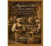 Angelica, l’Olio e la Terra Antica Storia dei Trappìti di Castel Baronia e della civiltà mediterranea