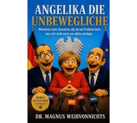 Angelika die Unbewegliche: Memoiren einer Kanzlerin, die nie ein Problem löste, das sich nicht auch von allein erledigte (Olaf der Vergessliche)