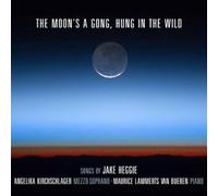 Angelika Kirchschlager & Maurice Lammerts van Bueren - The Moon's a Gong, Hung in the Wild: Songs By Jake Heggie