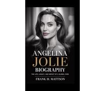 ANGELINA JOLIE BIOGRAPHY: The Life, Legacy, and Impact of a Global Icon