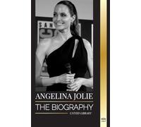 Angelina Jolie: The biography of an American actress, filmmaker and humanitarian and her fight for human rights (Artists)