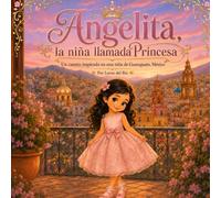 Angelita, la niña llamada Princesa: Un cuento inspirado en una niña de Guanajuato, México