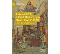 Angelo Zottoli, a Jesuit Missionary in China (1848 to 1902): His Life and Ideas (Christianity in Modern China)