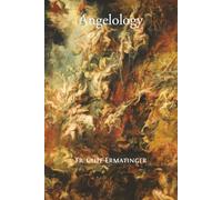 Angelology: A Guide to the Principal Patristic and Scholastic Sources for Our Beliefs about Angels