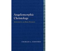 Angelomorphic Christology: Antecedents and Early Evidence (Library of Early Christology)