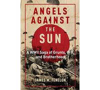Angels Against the Sun: A WWII Saga of Grunts, Grit, and Brotherhood