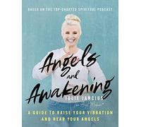 Angels and Awakening: A Guide to Raise Your Vibration and Hear Your Angels