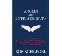 Angels and Entrepreneurs: A Lifestyle Formula for Starting Your Own Business and Riding the Rollercoaster of Entrepreneurship