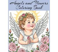Angels and Flowers Coloring Book: A Beautiful Coloring Journey with Male, Female, and Baby Angels Surrounded by Whimsical Floral Designs - Perfect for All Ages