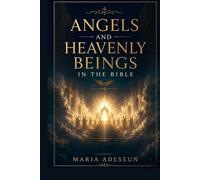 Angels and Heavenly Beings In The Bible: A Comprehensive Reference to Every Named Angel, Category of Heavenly Being, Angelic Encounter, Fallen Spirit, ... of Scripture (Bible Reference Books)