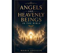Angels and Heavenly Beings In The Bible: A Comprehensive Reference to Every Named Angel, Category of Heavenly Being, Angelic Encounter, Fallen Spirit, ... of Scripture: 1 (Bible Reference Books)