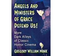 Angels and Ministers of Grace Defend Us!: More Dark Alleys of Classic Horror Cinema