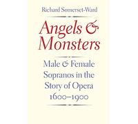 Angels and Monsters: Male And Female Sopranos In The Story Of Opera, 1600-1900