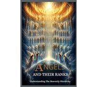 ANGELS AND THEIR RANKS: Understanding The Heavenly Hierarchy