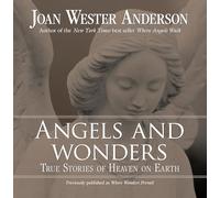 Angels and Wonders: True Stories of Heaven on Earth