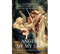 Angels by my Side: Inspirational Stories of the Invisible Made Visible: Inspirational Stories If the Invisible Made Visible