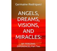 ANGELS, DREAMS, VISIONS, AND MIRACLES: MY PERSONAL EXPERIENCES PART TWO