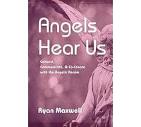 Angels Hear Us: Connect, Communicate, and Co-Create with the Angelic Realm