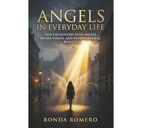 ANGELS IN EVERYDAY LIFE: True Encounters with Angels, Divine Voices, and Supernatural Rescue