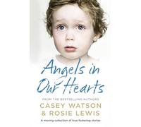 Angels in Our Hearts: A moving collection of true fostering stories