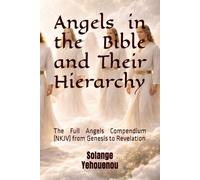 Angels in the Bible and Their Hierarchy: The Full Angels Compendium (NKJV) from Genesis to Revelation