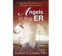Angels in the ER: Inspiring True Stories from an Emergency Room Doctor: Inspiring True Stories from an Emergency Room Doctor Volume 1