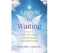 Angels in Waiting : How to Reach Out to Your Guardian Angels and Spirit Guides