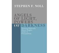 Angels of Light, Powers of Darkness: Thinking Biblically About Angels, Satan, and Principalities