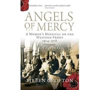 Angels of Mercy: A Women's Hospital on the Western Front 1914 - 1918