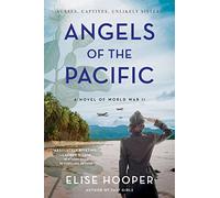 Angels of the Pacific: A Historical Novel of Sisterhood, Bravery, and Survival in the Japanese Occupation of the Philippines during World War II