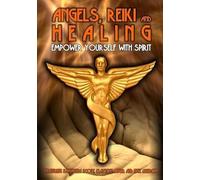 Angels, Reiki and Healing: Empower Yourself with Spirit