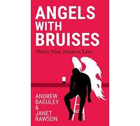 Angels with Bruises: Thirty Nine Modern Tales