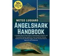ANGELSHARK HANDBOOK: A Complete Step-by-Step Guide to Understanding, Caring for, and Successfully Keeping Angelsharks: Expert Husbandry Practices, ... FAQs for Beginners and Professionals