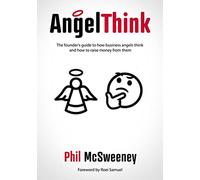 AngelThink: The founder's guide to how business angels think and how to raise money from them