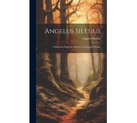 Angelus Silesius: A Selection From the Rhymes of a German Mystic