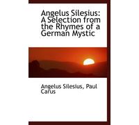 Angelus Silesius: A Selection from the Rhymes of a German Mystic