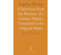 Angelus Silesius: A Selection From the Rhymes, of a German Mystic, Translated in the Original Meter