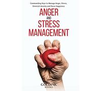 Anger and Stress Management: Commanding Keys to Manage Anger, Stress, Diminish Anxiety and Raise Happiness