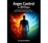 Anger Control in 30 Days: A Practical Step-by-Step Program to Stop Explosive Reactions and Regain Emotional Control