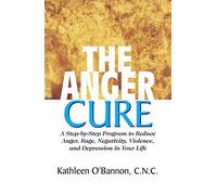 Anger Cure: A Step-By-Step Program to Reduce Anger, Rage, Negativity, Viole Nce, and Depression in Your Life: A Step by Step Program to Reduce Anger, ... Violence and Depression in Your Life