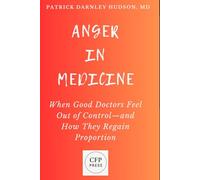 Anger in Medicine: When Good Doctors Feel Out of Control-and How They Regain Proportion (Coaching for Physicians Series)