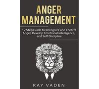 Anger Management: 12 Step Guide to Recognize and Control Anger, Develop Emotional Intelligence, and Self Discipline (Freedom from Stress & Anxiety)