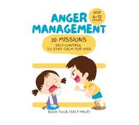 Anger Management: 30 Missions Self-Control to Stay Calm for Kids: Develop Emotional Skills, Resilience & Wellbeing Through Fun, Interactive Challenges