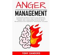 Anger Management: A Practical Guide To Control Your Emotions, Declutter Your Mind, Stop Overthinking And Master Your Relationship & Social Skills. ... Meditation Techniques Included (Self Help)