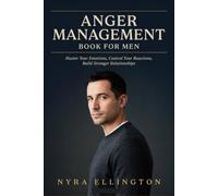 Anger Management Book For Men: Master Your Emotions, Control Your Reactions, Build Stronger Relationships