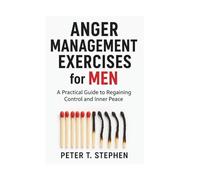 ANGER MANAGEMENT EXERCISES FOR MEN: A PRACTICAL GUIDE REGAINING CONTROL AND INNER PEACE