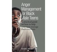 Anger Management for Black Male Teens: A practical guide on how to help your teen manage their emotions